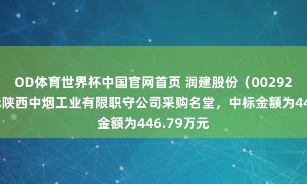 OD体育世界杯中国官网首页 润建股份（002929）：中标陕西中烟工业有限职守公司采购名堂，中标金额为446.79万元