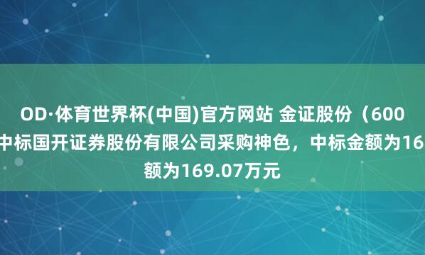 OD·体育世界杯(中国)官方网站 金证股份（600446）：中标国开证券股份有限公司采购神色，中标金额为169.07万元