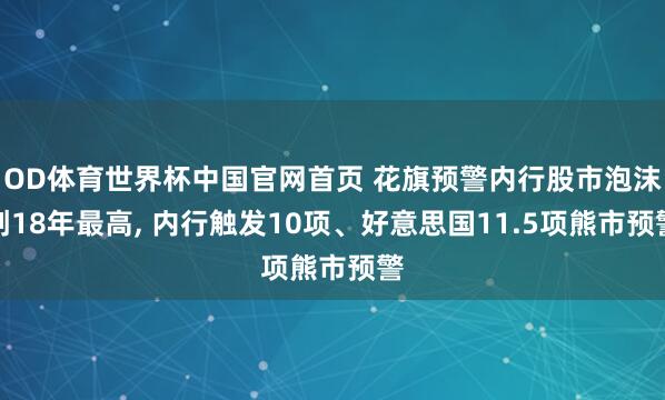 OD体育世界杯中国官网首页 花旗预警内行股市泡沫创18年最高， 内行触发10项、好意思国11.5项熊市预警